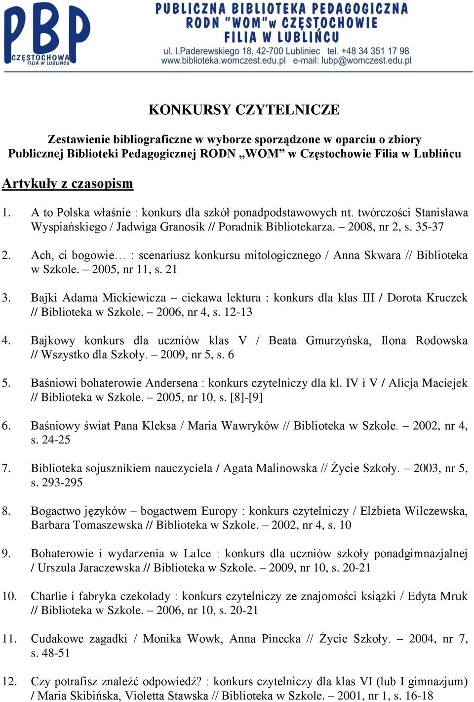 Ach, ci bogowie : scenariusz konkursu mitologicznego / Anna Skwara // Biblioteka w Szkole. 2005, nr 11, s. 21 3.