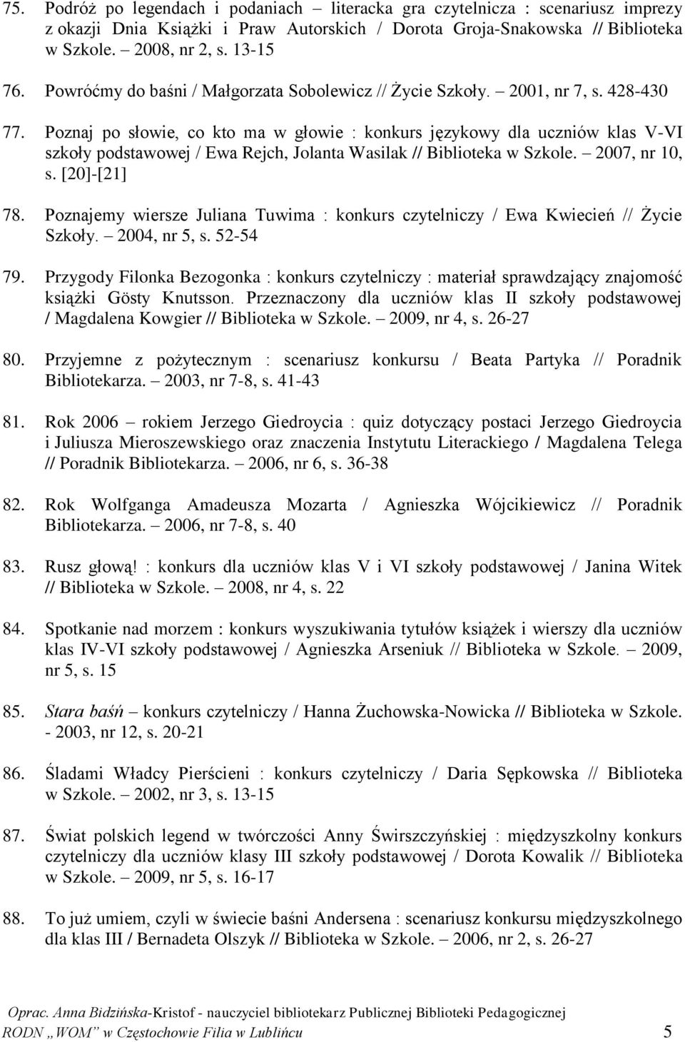 Poznaj po słowie, co kto ma w głowie : konkurs językowy dla uczniów klas V-VI szkoły podstawowej / Ewa Rejch, Jolanta Wasilak // Biblioteka w Szkole. 2007, nr 10, s. [20]-[21] 78.