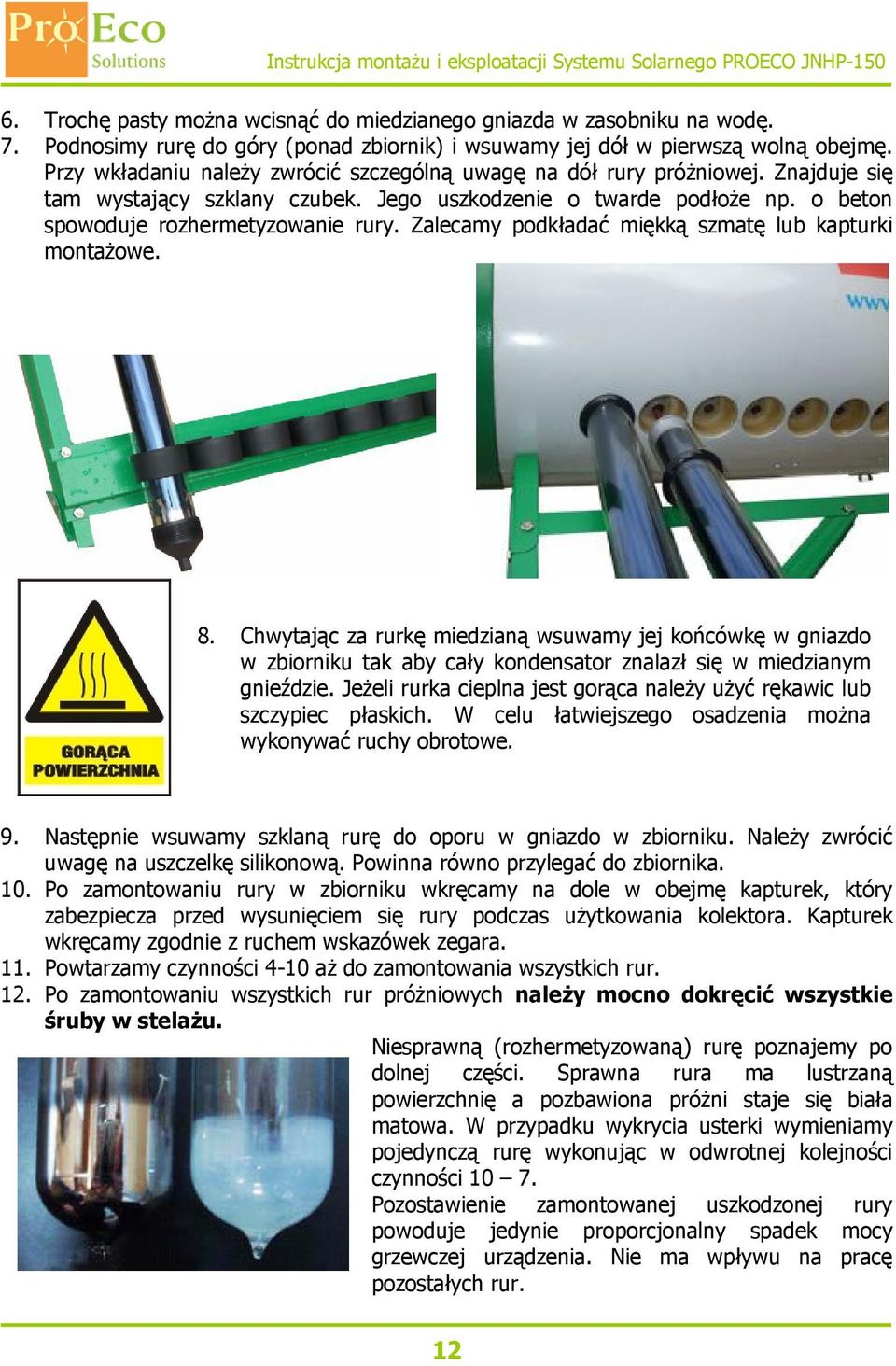Zalecamy podkładać miękką szmatę lub kapturki montażowe. 8. Chwytając za rurkę miedzianą wsuwamy jej końcówkę w gniazdo w zbiorniku tak aby cały kondensator znalazł się w miedzianym gnieździe.