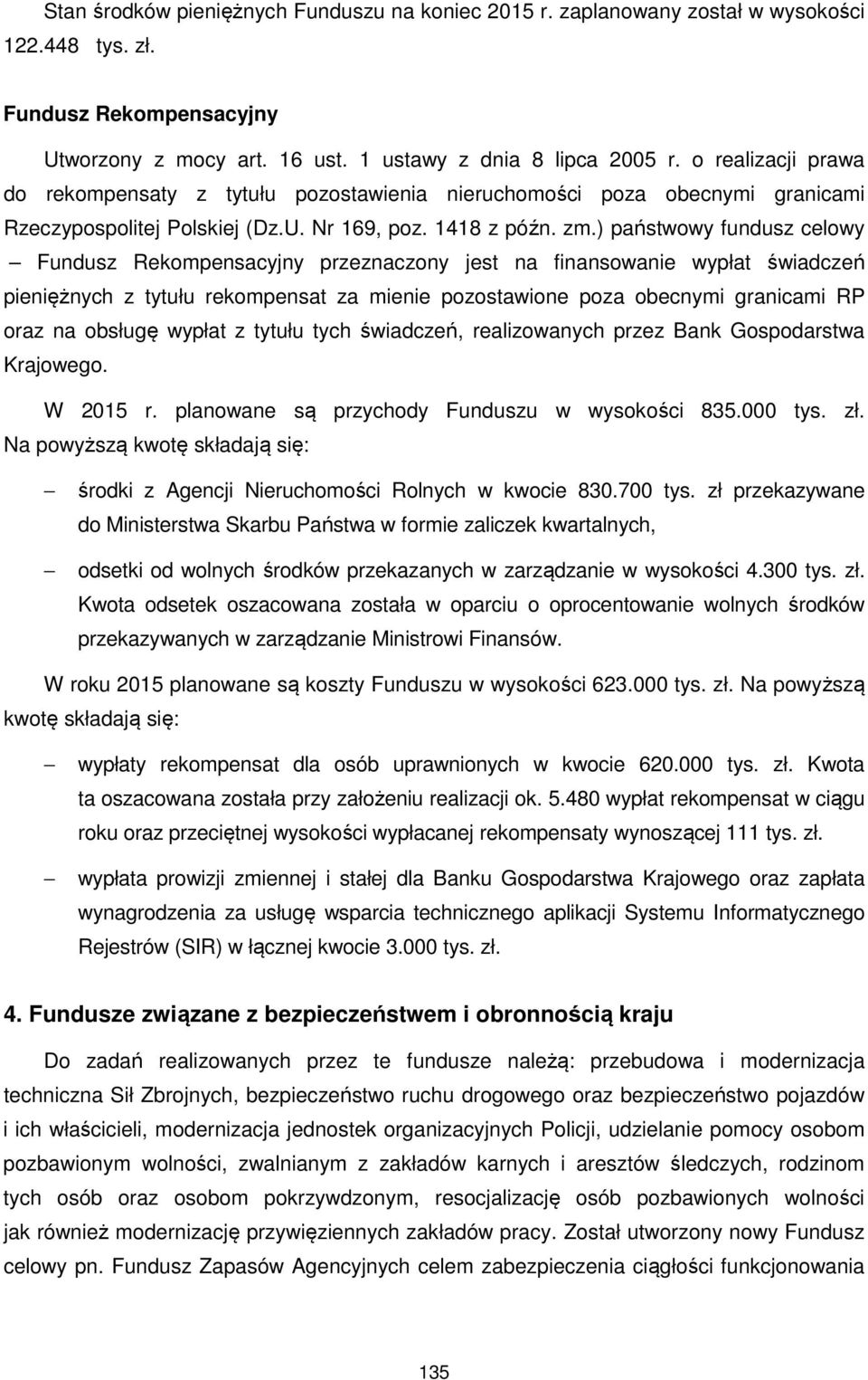 ) państwowy fundusz celowy Fundusz Rekompensacyjny przeznaczony jest na finansowanie wypłat świadczeń pieniężnych z tytułu rekompensat za mienie pozostawione poza obecnymi granicami RP oraz na