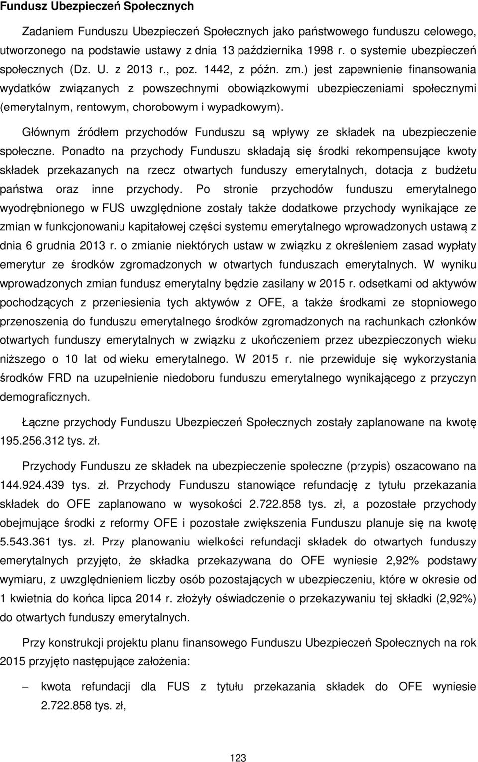 ) jest zapewnienie finansowania wydatków związanych z powszechnymi obowiązkowymi ubezpieczeniami społecznymi (emerytalnym, rentowym, chorobowym i wypadkowym).