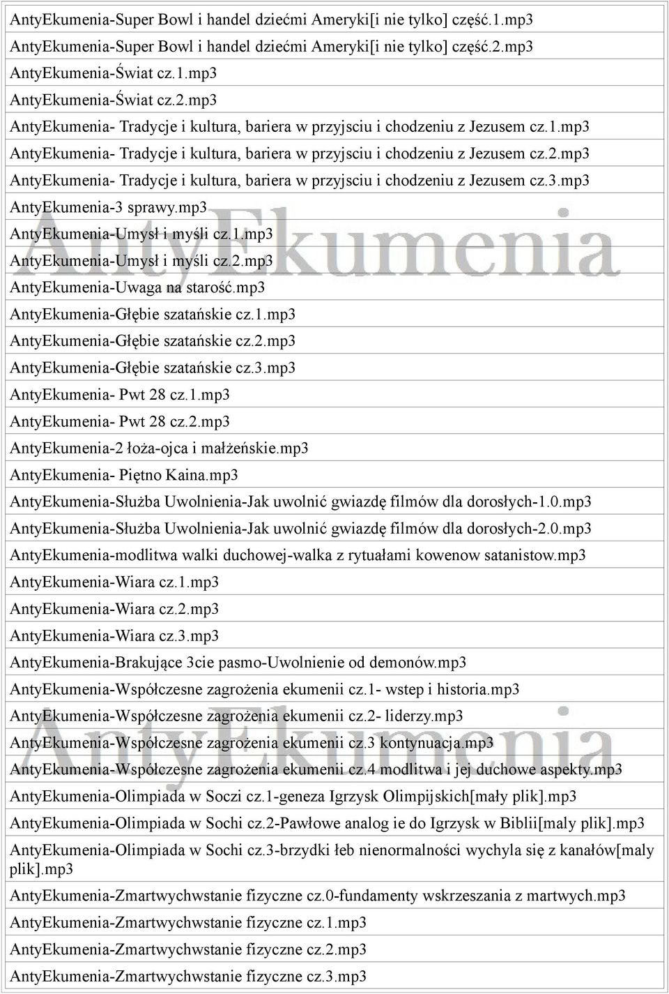 mp3 AntyEkumenia-Umysł i myśli cz.1.mp3 AntyEkumenia-Umysł i myśli cz.2.mp3 AntyEkumenia-Uwaga na starość.mp3 AntyEkumenia-Głębie szatańskie cz.1.mp3 AntyEkumenia-Głębie szatańskie cz.2.mp3 AntyEkumenia-Głębie szatańskie cz.3.mp3 AntyEkumenia- Pwt 28 cz.