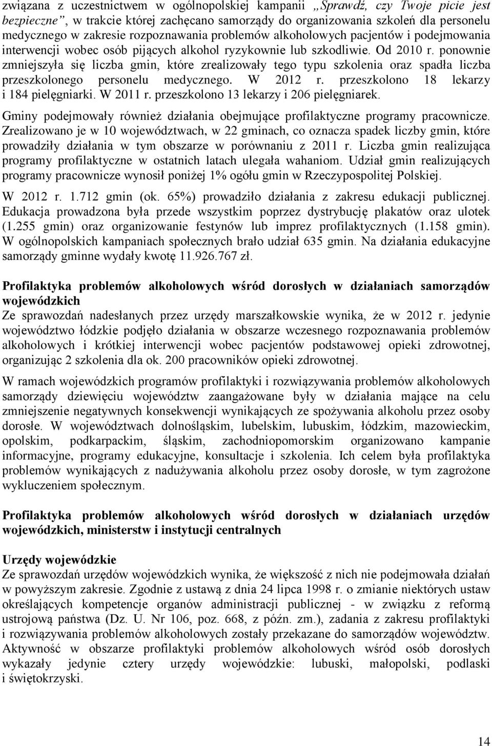 ponownie zmniejszyła się liczba gmin, które zrealizowały tego typu szkolenia oraz spadła liczba przeszkolonego personelu medycznego. W 2012 r. przeszkolono 18 lekarzy i 184 pielęgniarki. W 2011 r.