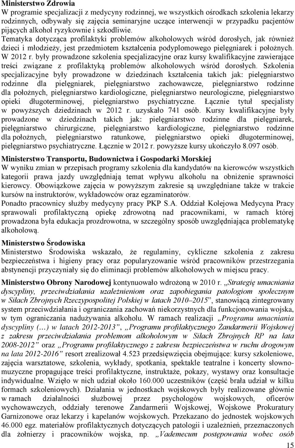 Tematyka dotycząca profilaktyki problemów alkoholowych wśród dorosłych, jak również dzieci i młodzieży, jest przedmiotem kształcenia podyplomowego pielęgniarek i położnych. W 2012 r.