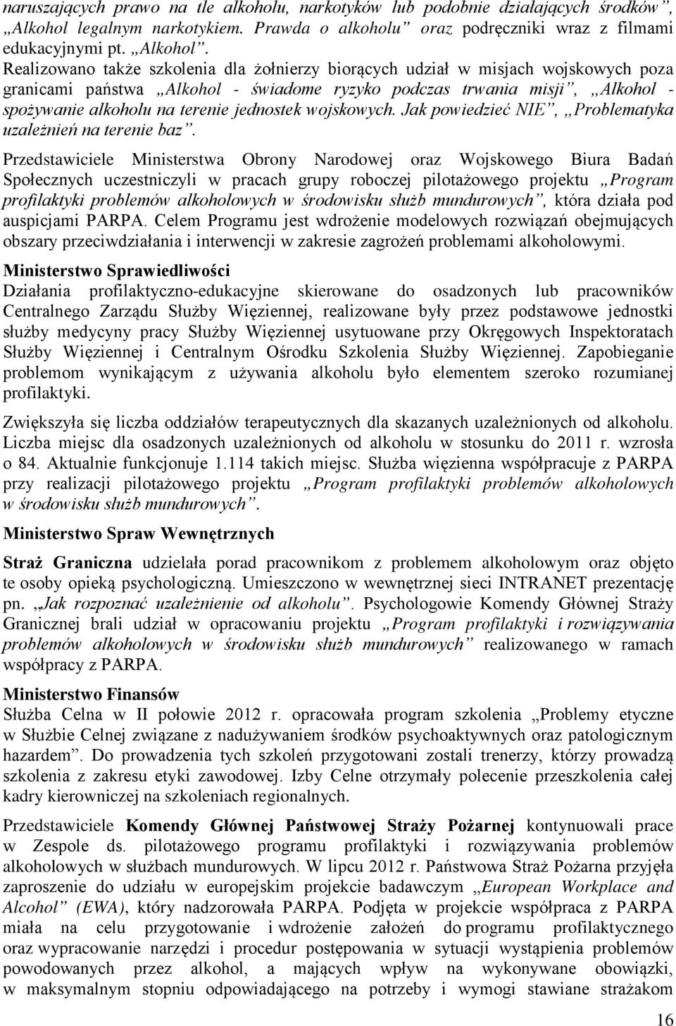 Realizowano także szkolenia dla żołnierzy biorących udział w misjach wojskowych poza granicami państwa Alkohol - świadome ryzyko podczas trwania misji, Alkohol - spożywanie alkoholu na terenie