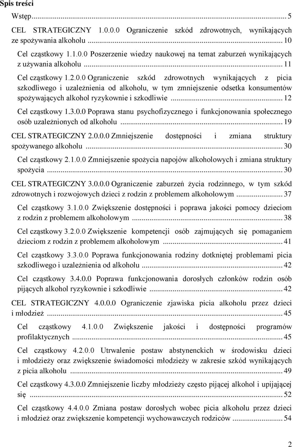 0 Ograniczenie szkód zdrowotnych wynikających z picia szkodliwego i uzależnienia od alkoholu, w tym zmniejszenie odsetka konsumentów spożywających alkohol ryzykownie i szkodliwie... 12 Cel cząstkowy 1.
