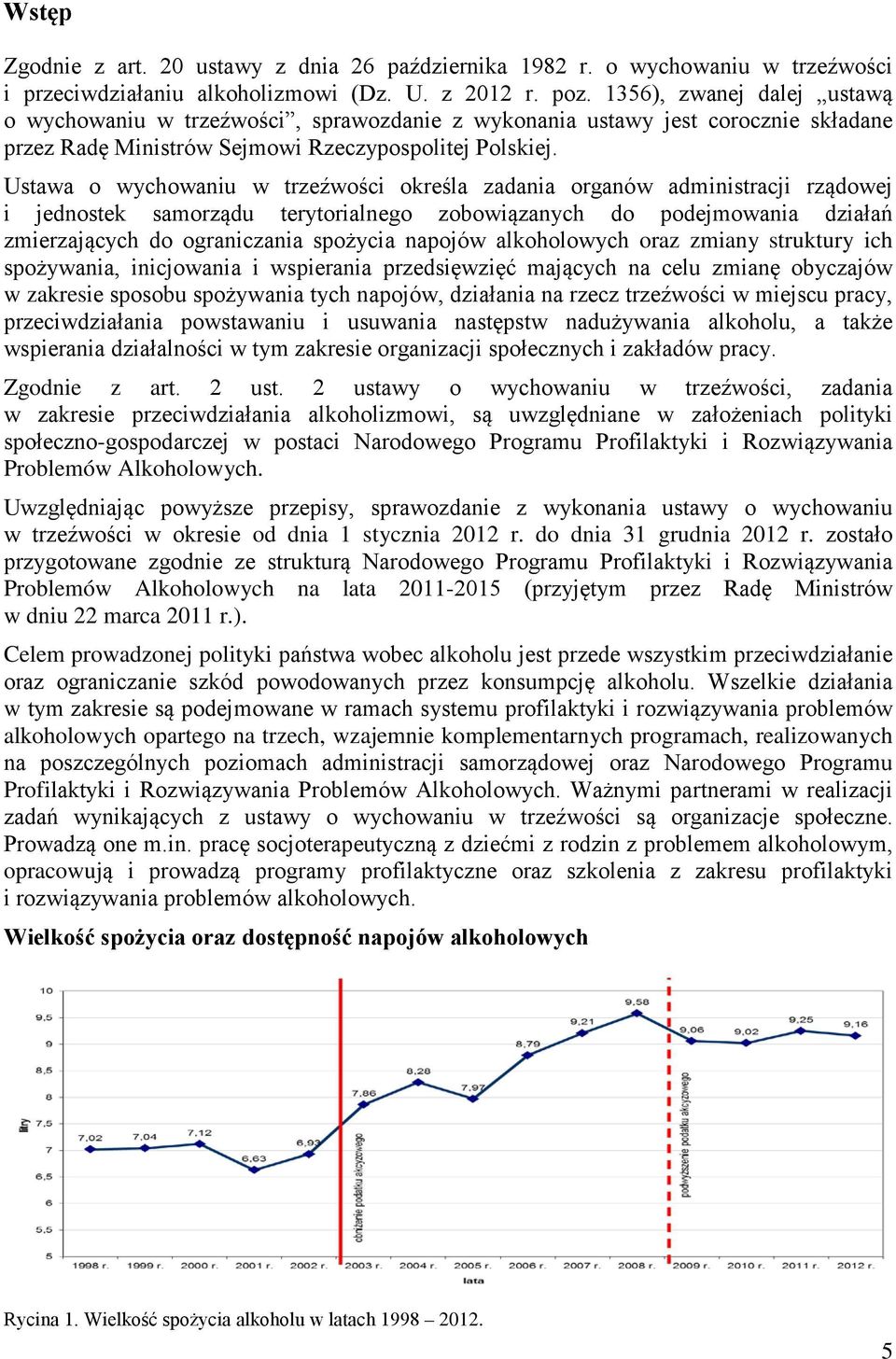 Ustawa o wychowaniu w trzeźwości określa zadania organów administracji rządowej i jednostek samorządu terytorialnego zobowiązanych do podejmowania działań zmierzających do ograniczania spożycia