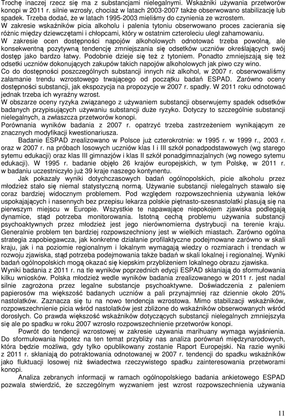 W zakresie wskaźników picia alkoholu i palenia tytoniu obserwowano proces zacierania się różnic między dziewczętami i chłopcami, który w ostatnim czteroleciu uległ zahamowaniu.