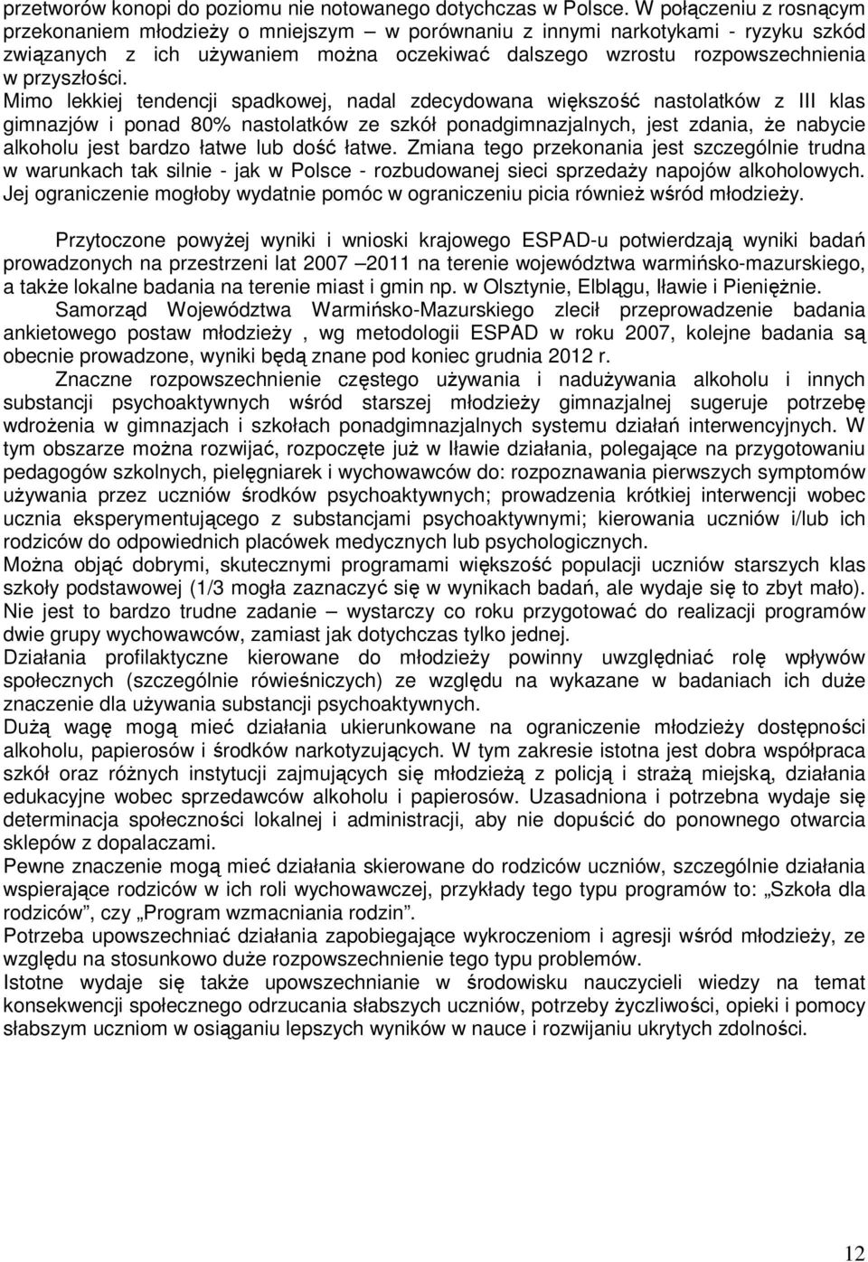 Mimo lekkiej tendencji spadkowej, nadal zdecydowana większość nastolatków z III klas gimnazjów i ponad 80% nastolatków ze szkół ponadgimnazjalnych, jest zdania, że nabycie alkoholu jest bardzo łatwe