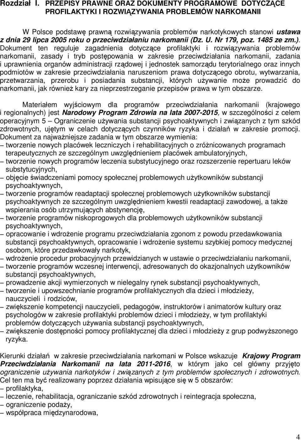 2005 roku o przeciwdziałaniu narkomanii (Dz. U. Nr 179, poz. 1485 ze zm.).