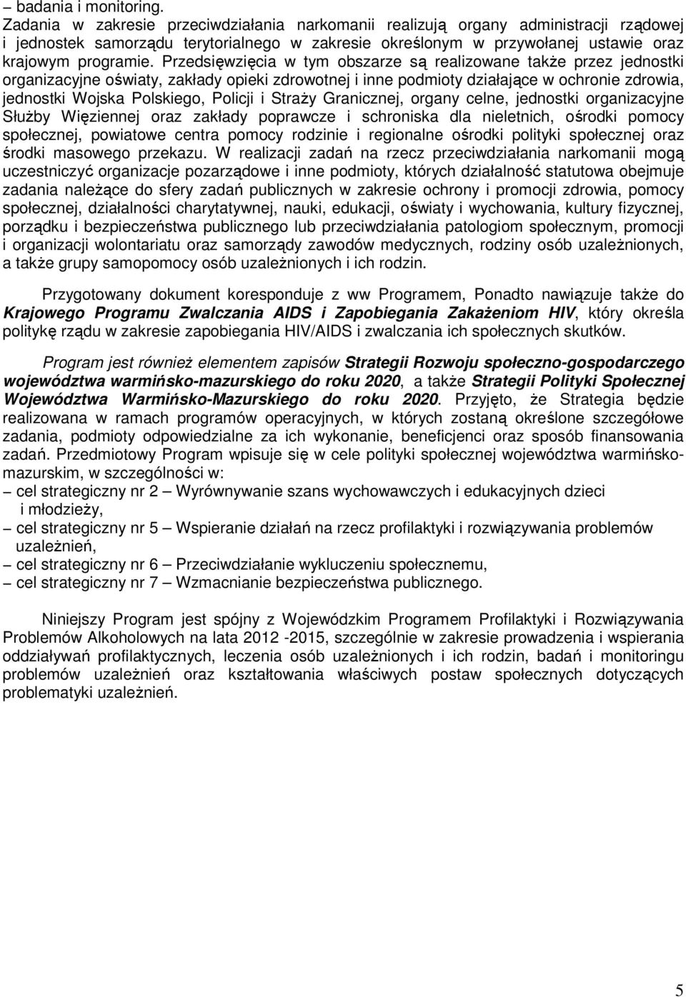 Przedsięwzięcia w tym obszarze są realizowane także przez jednostki organizacyjne oświaty, zakłady opieki zdrowotnej i inne podmioty działające w ochronie zdrowia, jednostki Wojska Polskiego, Policji