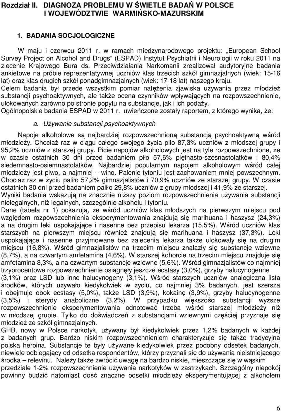 Przeciwdziałania Narkomanii zrealizował audytoryjne badania ankietowe na próbie reprezentatywnej uczniów klas trzecich szkół gimnazjalnych (wiek: 15-16 lat) oraz klas drugich szkół ponadgimnazjalnych
