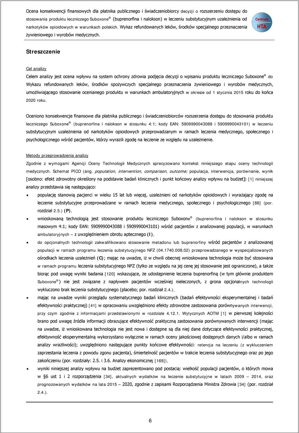 Streszczenie Cel analizy Celem analizy jest ocena wpływu na system ochrony zdrowia podjęcia decyzji o wpisaniu produktu leczniczego Suboxone do Wykazu refundowanych leków, środków spożywczych
