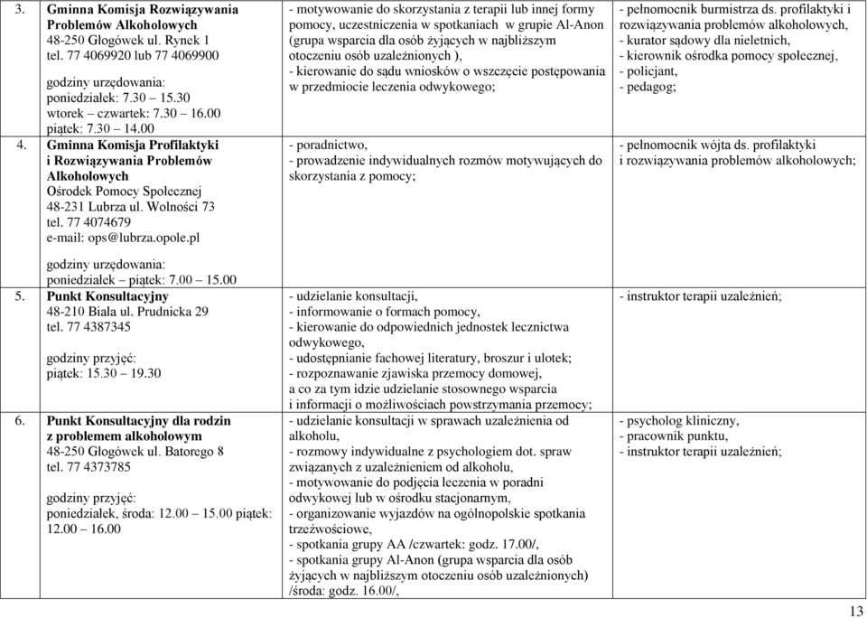 pl - motywowanie do skorzystania z terapii lub innej formy pomocy, uczestniczenia w spotkaniach w grupie Al-Anon (grupa wsparcia dla osób żyjących w najbliższym otoczeniu osób uzależnionych ), -