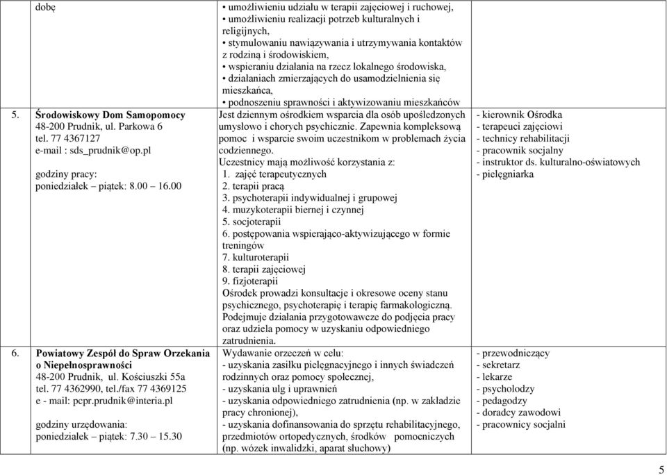 30 umożliwieniu udziału w terapii zajęciowej i ruchowej, umożliwieniu realizacji potrzeb kulturalnych i religijnych, stymulowaniu nawiązywania i utrzymywania kontaktów z rodziną i środowiskiem,