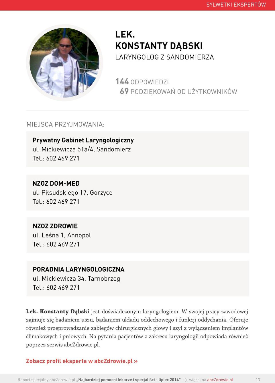 : 602 469 271 Lek. Konstanty Dąbski jest doświadczonym laryngologiem. W swojej pracy zawodowej zajmuje się badaniem uszu, badaniem układu oddechowego i funkcji oddychania.