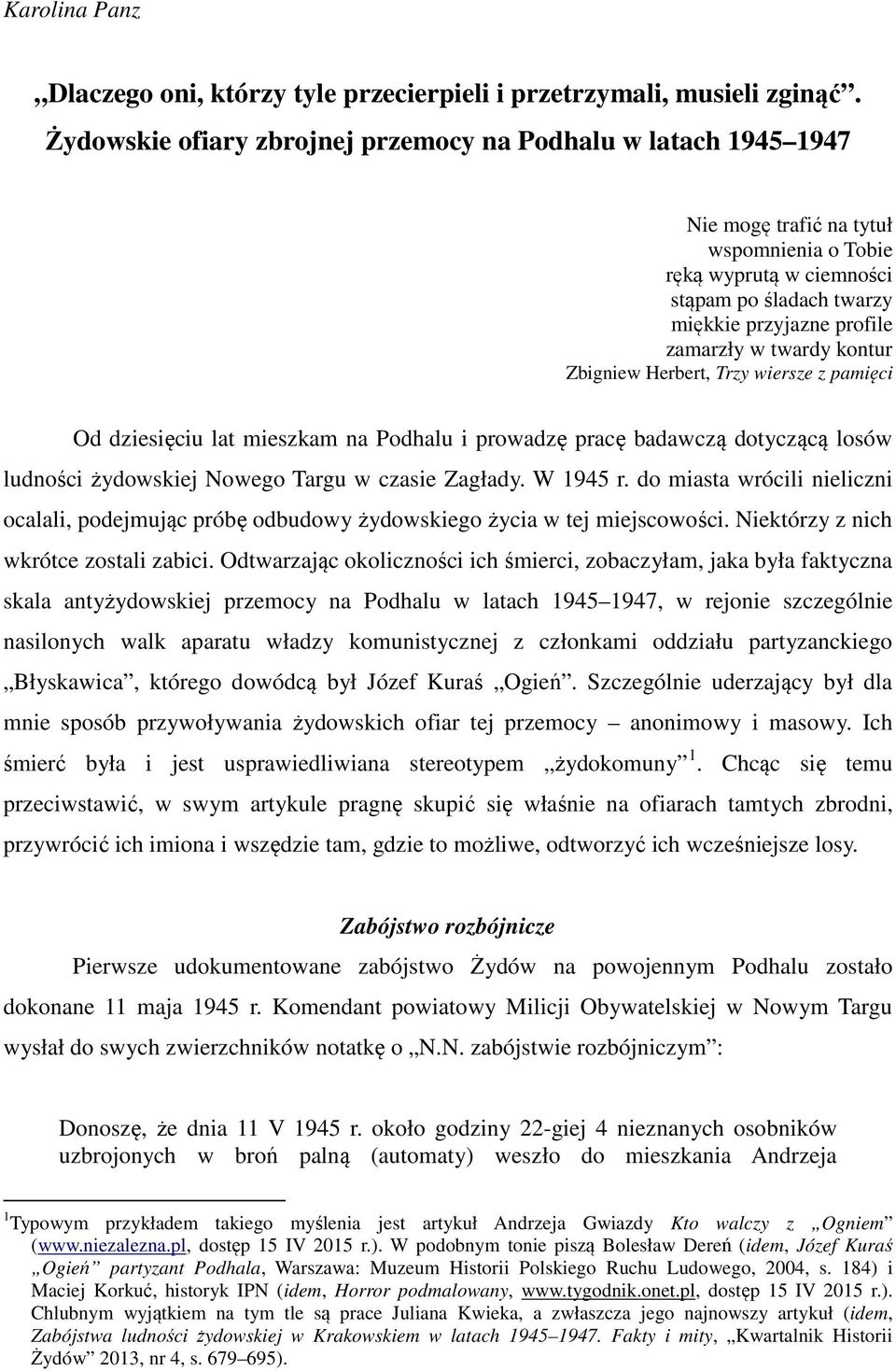 twardy kontur Zbigniew Herbert, Trzy wiersze z pamięci Od dziesięciu lat mieszkam na Podhalu i prowadzę pracę badawczą dotyczącą losów ludności żydowskiej Nowego Targu w czasie Zagłady. W 1945 r.