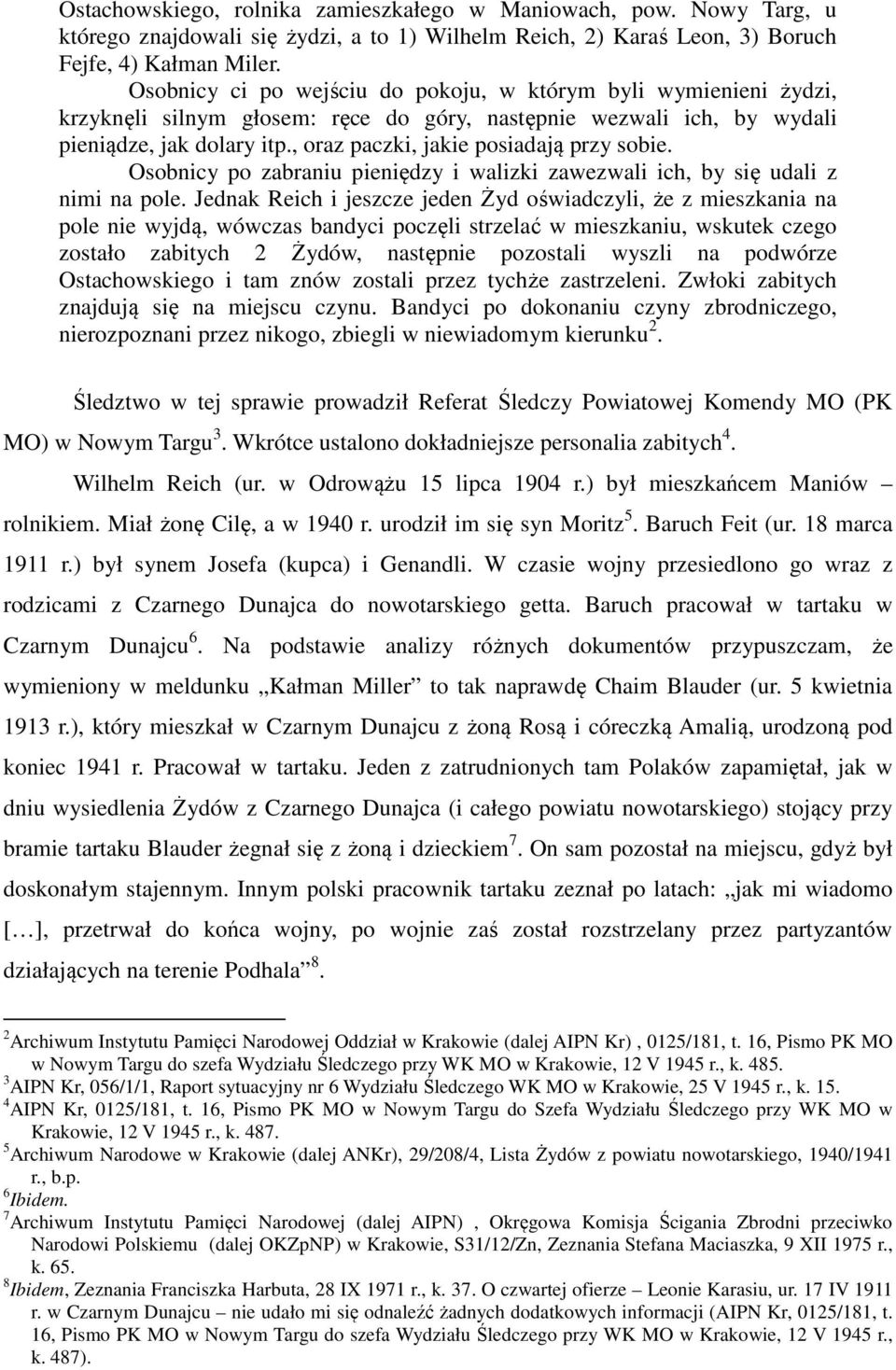 , oraz paczki, jakie posiadają przy sobie. Osobnicy po zabraniu pieniędzy i walizki zawezwali ich, by się udali z nimi na pole.