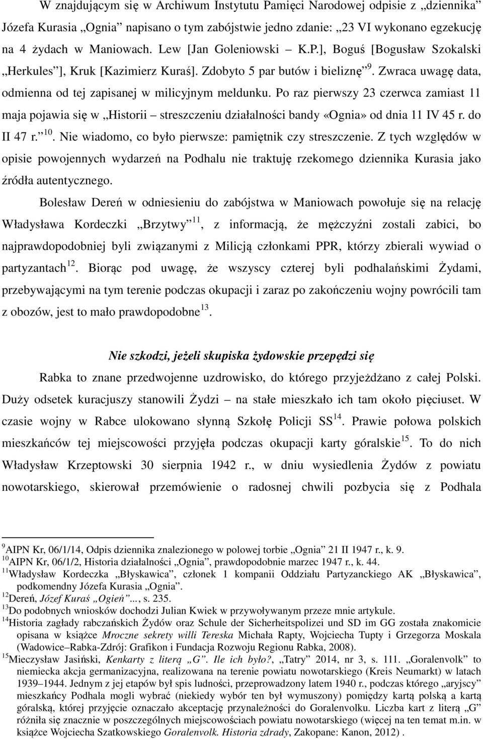 Po raz pierwszy 23 czerwca zamiast 11 maja pojawia się w Historii streszczeniu działalności bandy «Ognia» od dnia 11 IV 45 r. do II 47 r. 10. Nie wiadomo, co było pierwsze: pamiętnik czy streszczenie.