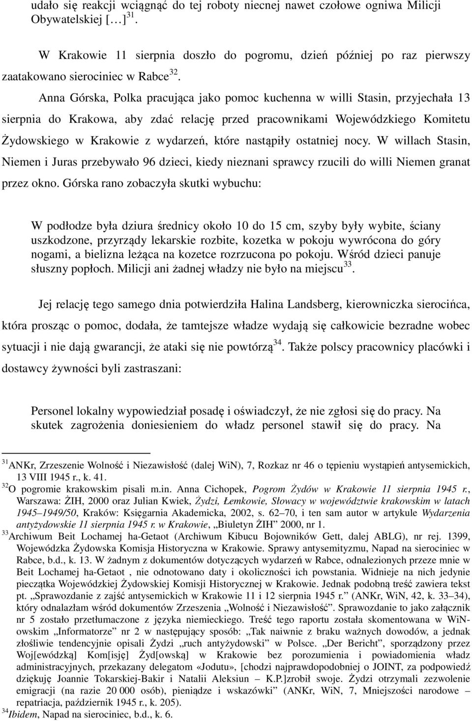 Anna Górska, Polka pracująca jako pomoc kuchenna w willi Stasin, przyjechała 13 sierpnia do Krakowa, aby zdać relację przed pracownikami Wojewódzkiego Komitetu Żydowskiego w Krakowie z wydarzeń,