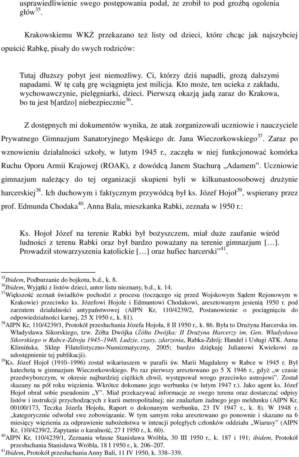 Ci, którzy dziś napadli, grożą dalszymi napadami. W tę całą grę wciągnięta jest milicja. Kto może, ten ucieka z zakładu, wychowawczynie, pielęgniarki, dzieci.