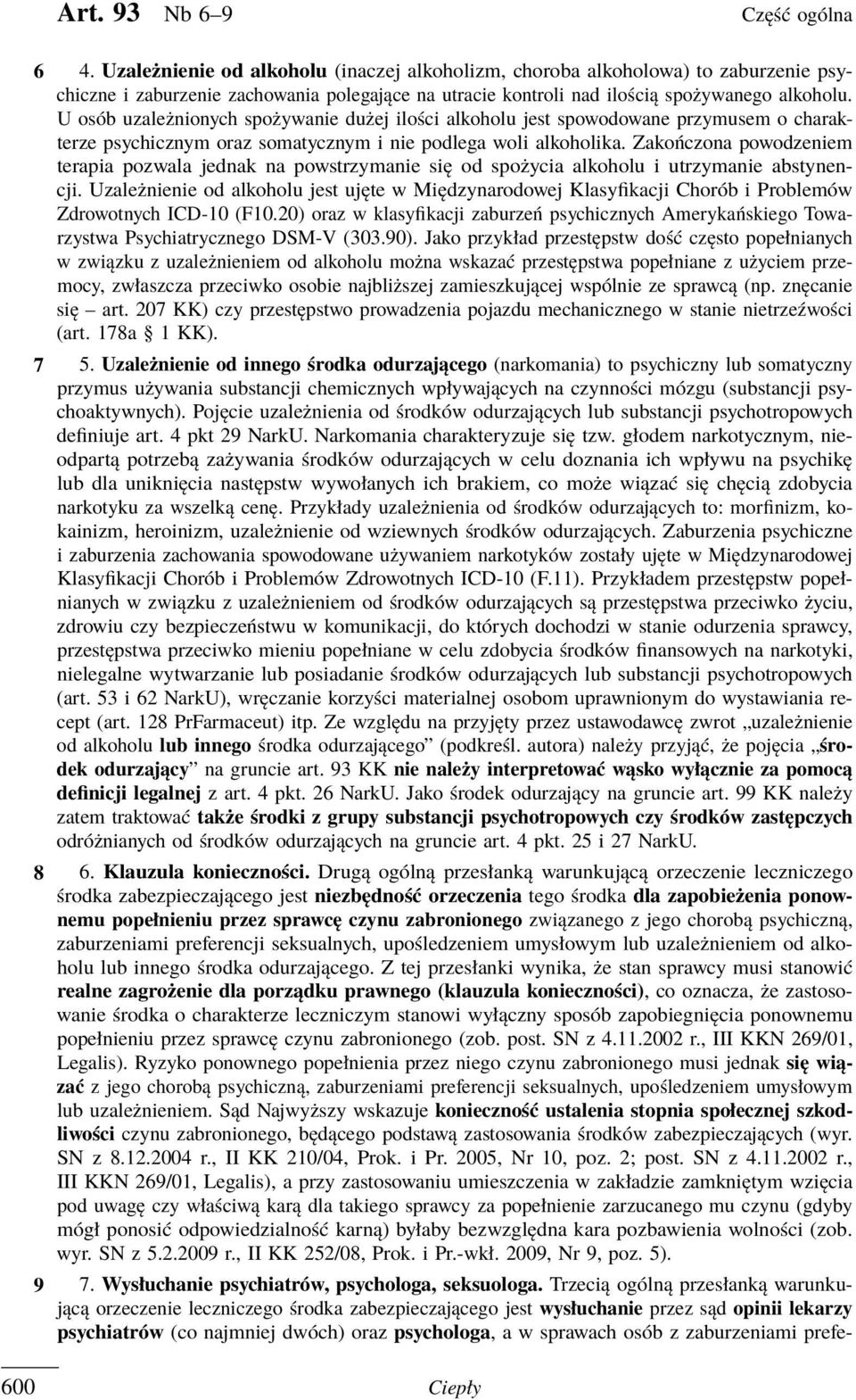 U osób uzależnionych spożywanie dużej ilości alkoholu jest spowodowane przymusem o charakterze psychicznym oraz somatycznym i nie podlega woli alkoholika.