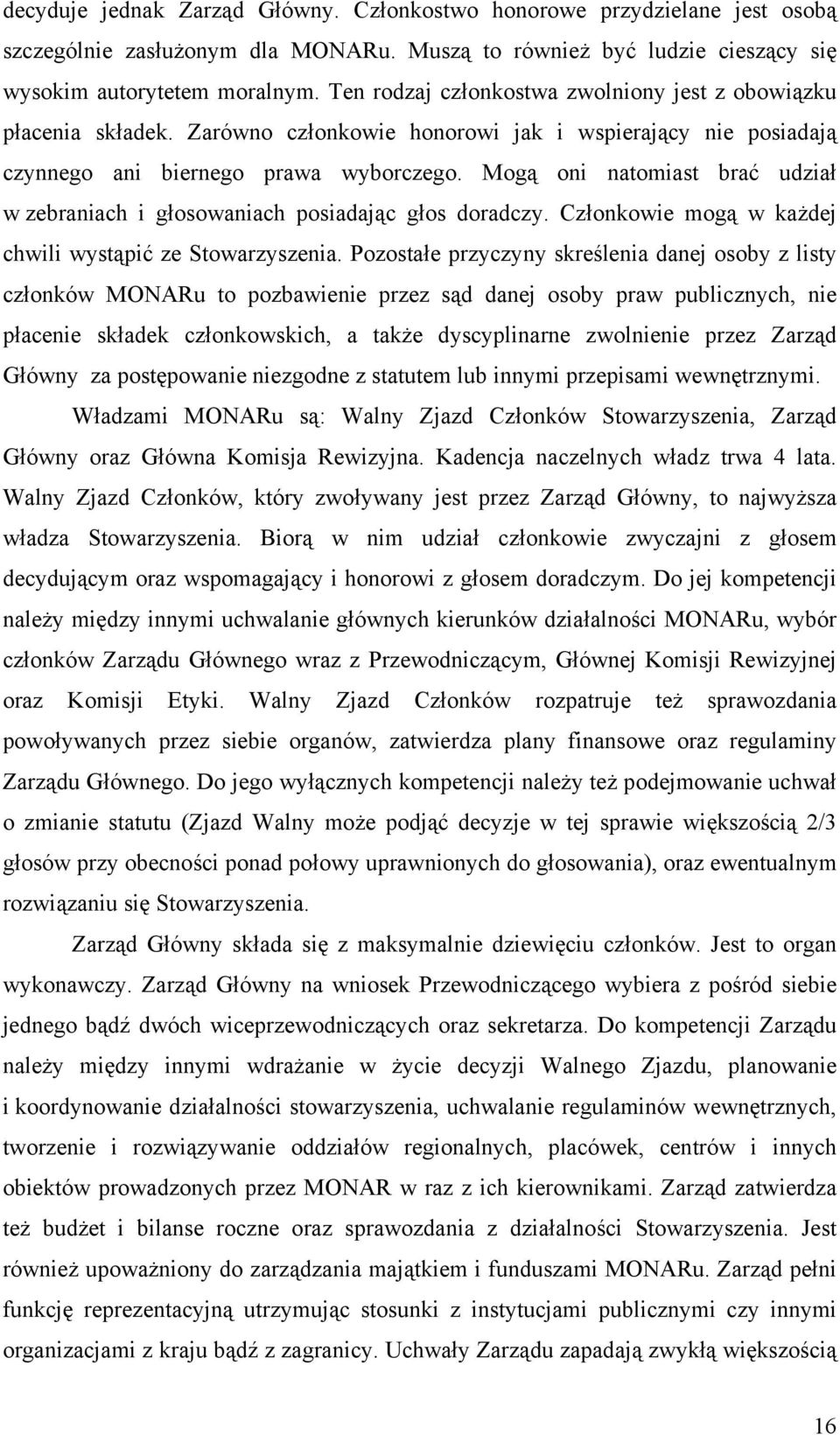 Mogą oni natomiast brać udział w zebraniach i głosowaniach posiadając głos doradczy. Członkowie mogą w każdej chwili wystąpić ze Stowarzyszenia.