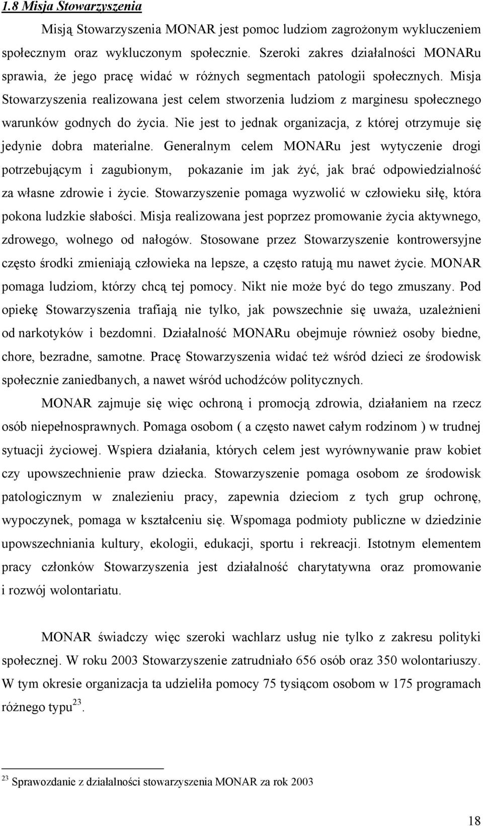 Misja Stowarzyszenia realizowana jest celem stworzenia ludziom z marginesu społecznego warunków godnych do życia. Nie jest to jednak organizacja, z której otrzymuje się jedynie dobra materialne.