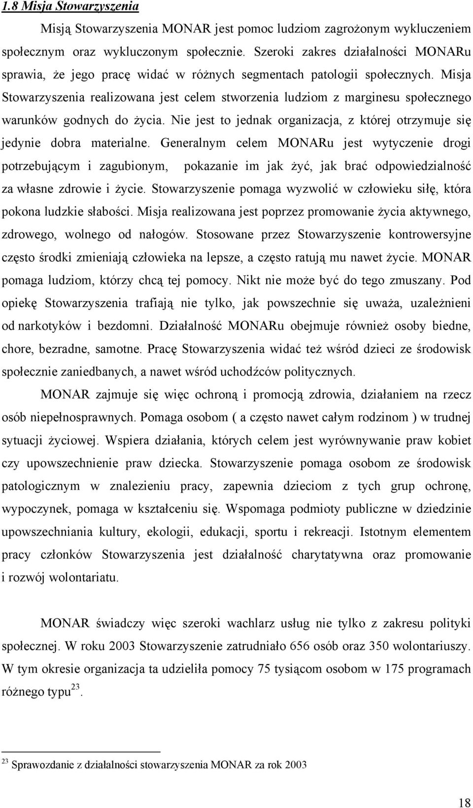 Misja Stowarzyszenia realizowana jest celem stworzenia ludziom z marginesu społecznego warunków godnych do życia. Nie jest to jednak organizacja, z której otrzymuje się jedynie dobra materialne.