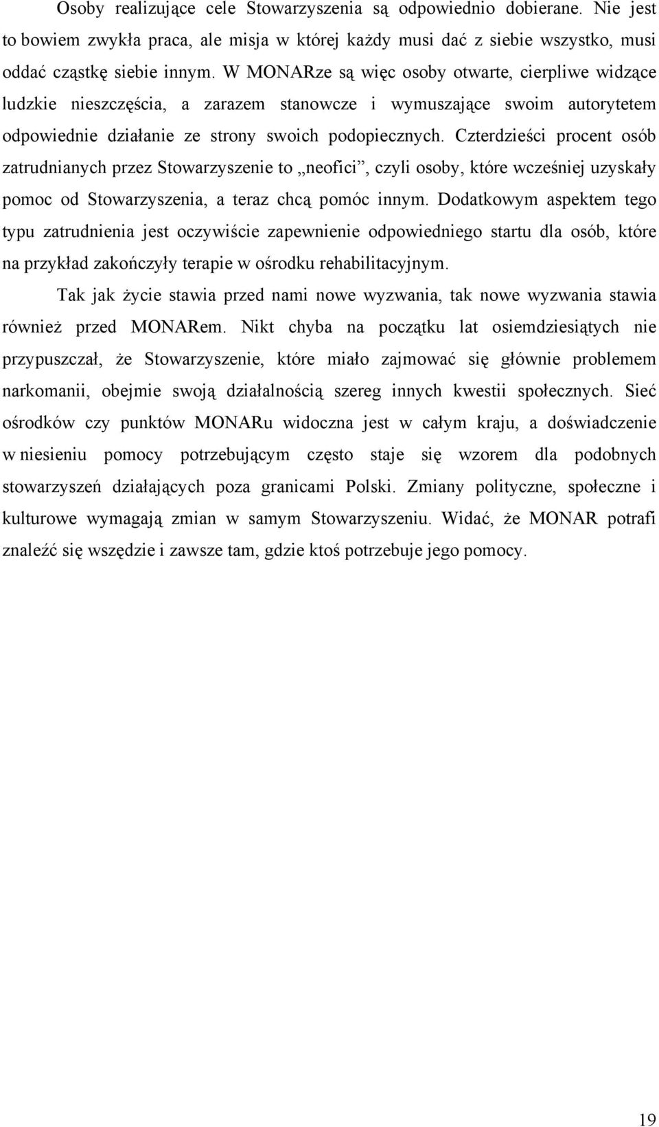 Czterdzieści procent osób zatrudnianych przez Stowarzyszenie to neofici, czyli osoby, które wcześniej uzyskały pomoc od Stowarzyszenia, a teraz chcą pomóc innym.