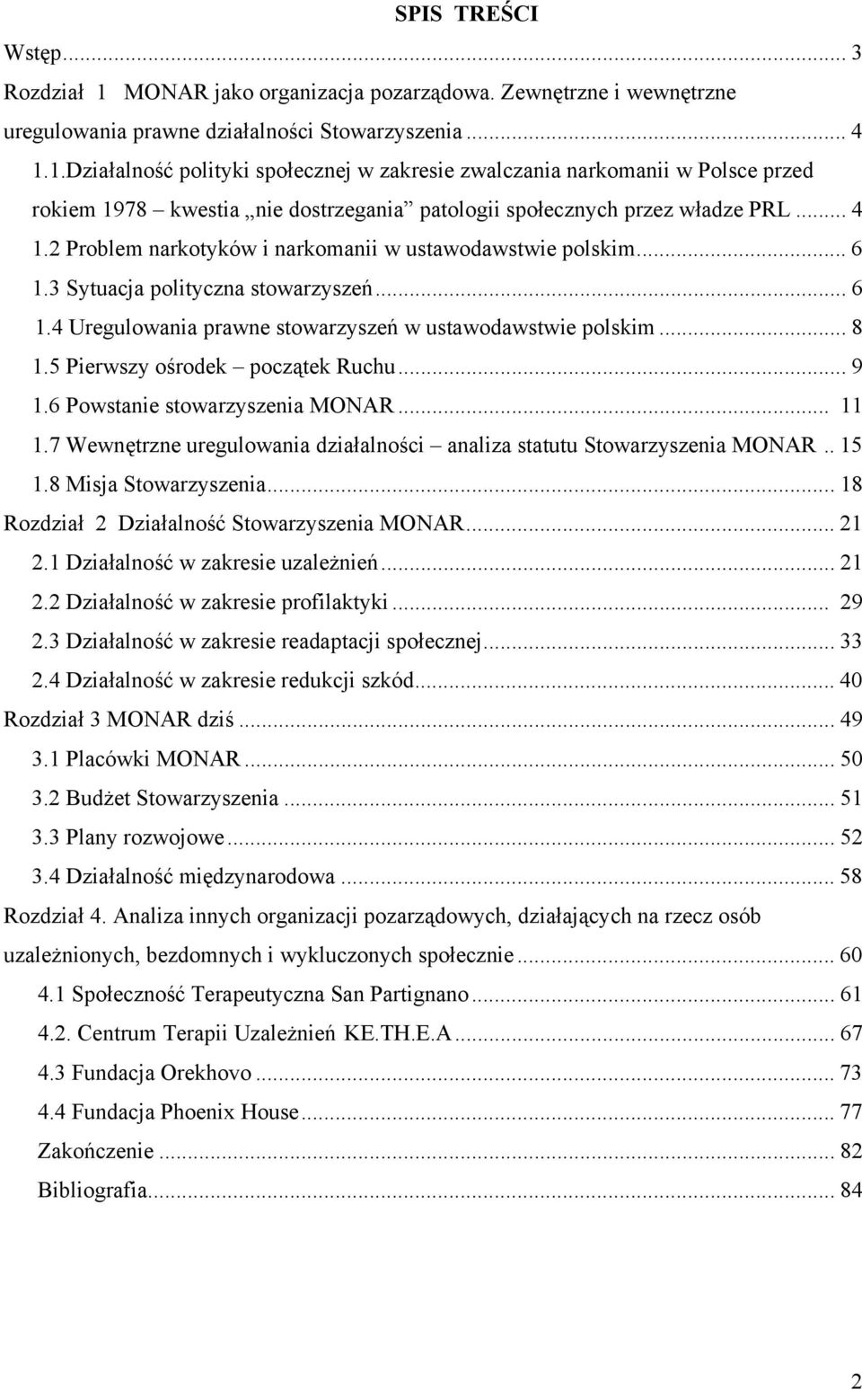 5 Pierwszy ośrodek początek Ruchu... 9 1.6 Powstanie stowarzyszenia MONAR... 11 1.7 Wewnętrzne uregulowania działalności analiza statutu Stowarzyszenia MONAR.. 15 1.8 Misja Stowarzyszenia.