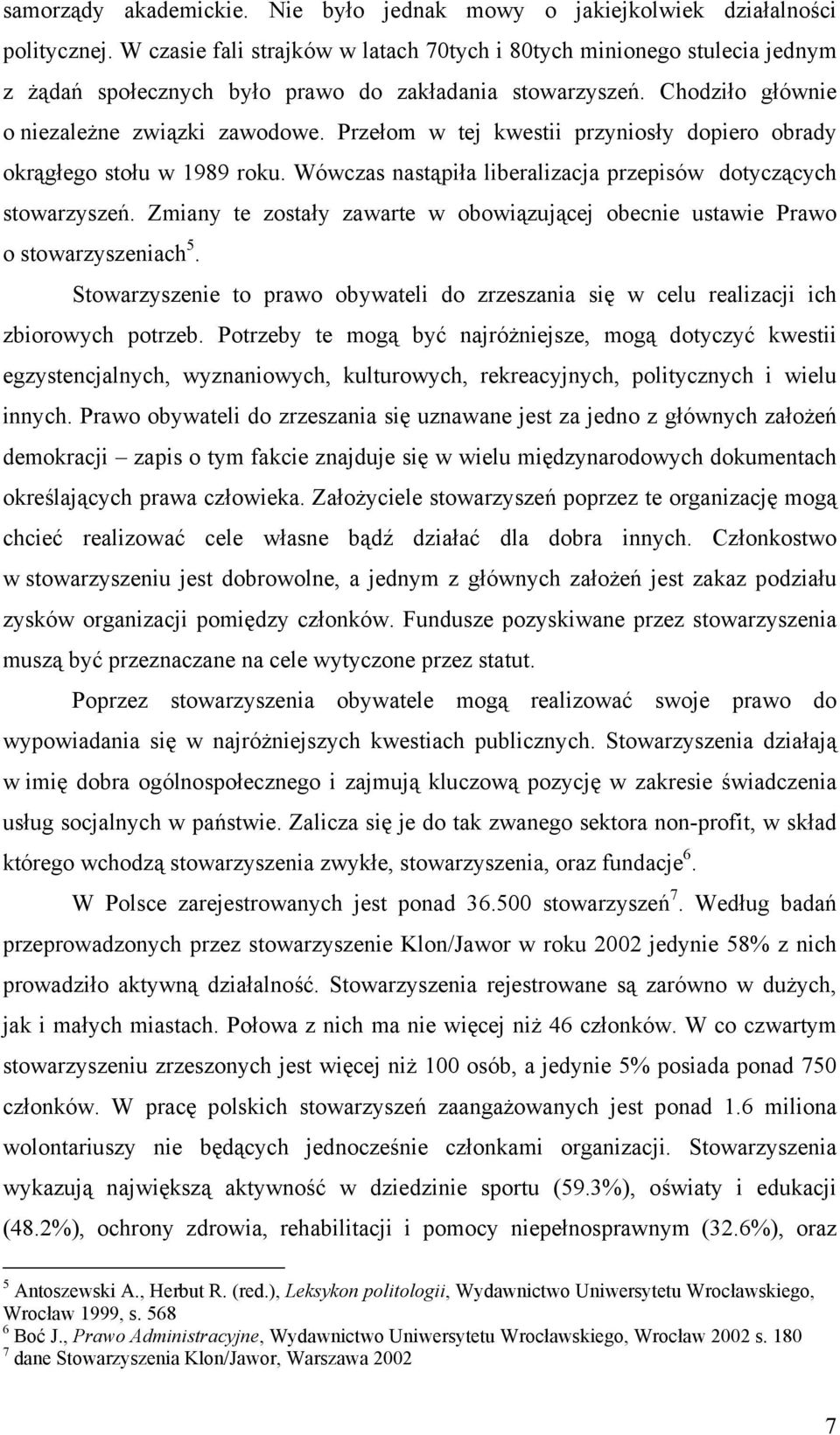 Przełom w tej kwestii przyniosły dopiero obrady okrągłego stołu w 1989 roku. Wówczas nastąpiła liberalizacja przepisów dotyczących stowarzyszeń.