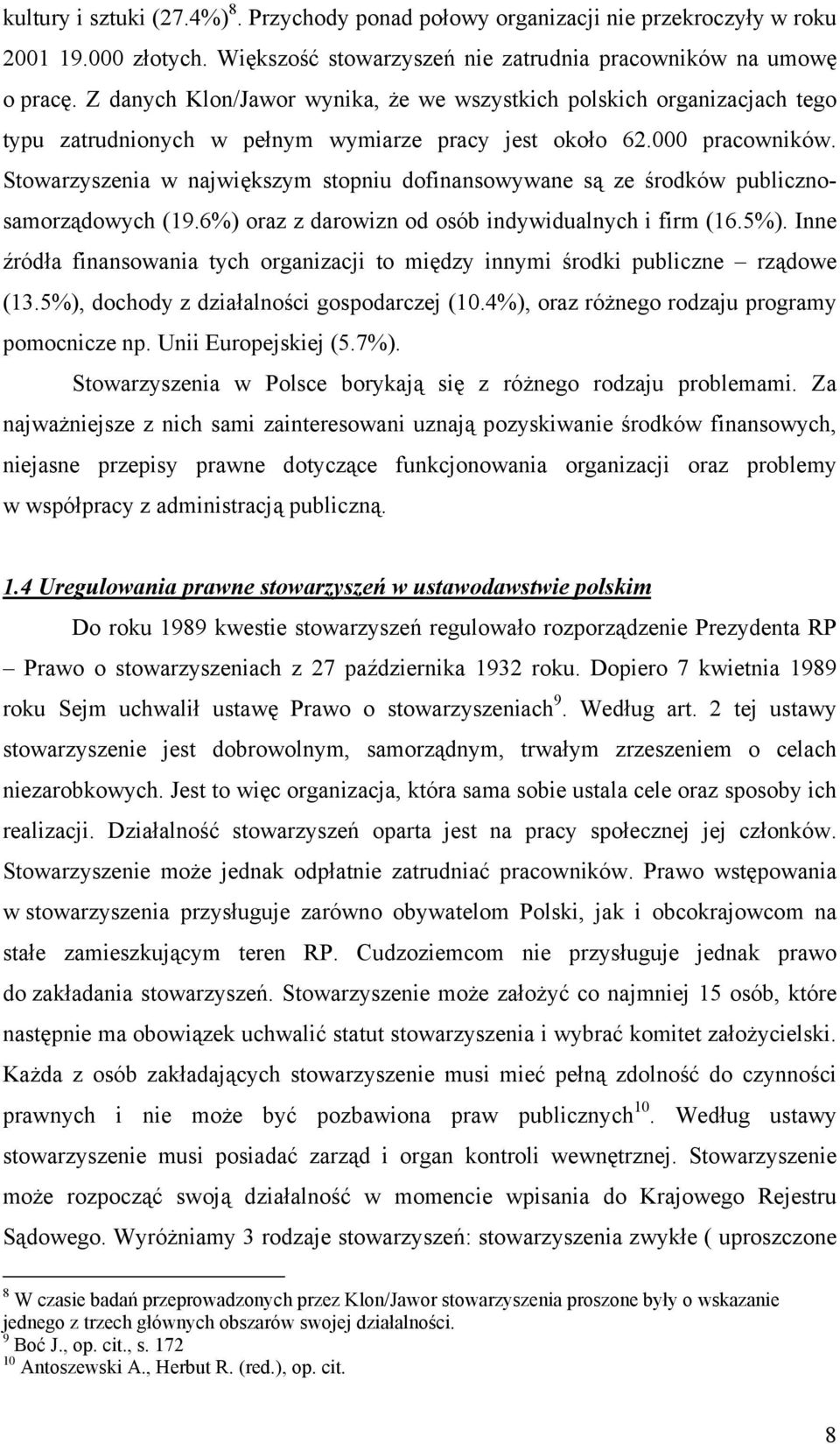 Stowarzyszenia w największym stopniu dofinansowywane są ze środków publicznosamorządowych (19.6%) oraz z darowizn od osób indywidualnych i firm (16.5%).