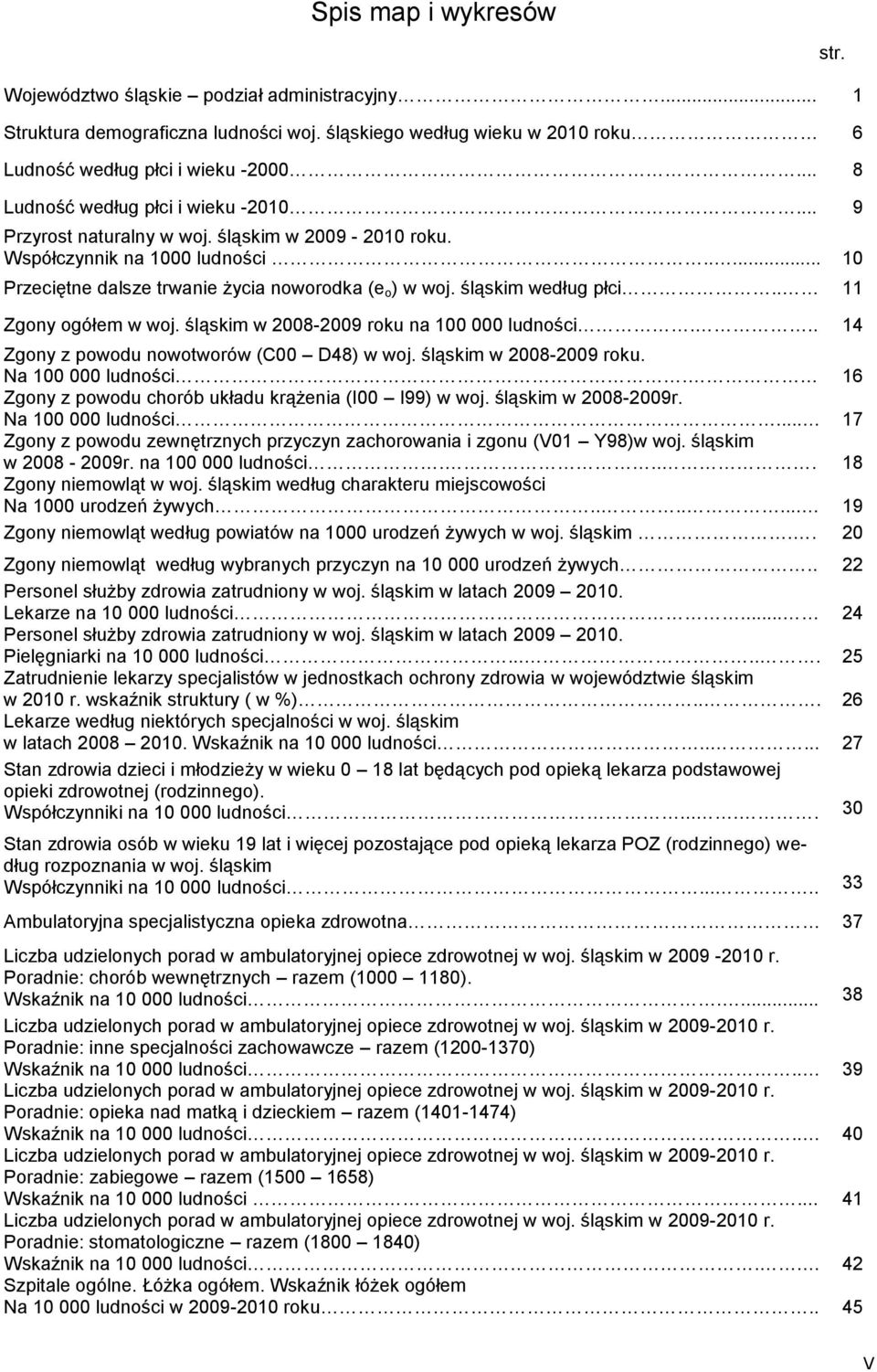 śląskim według płci.. 11 Zgony ogółem w woj. śląskim w 2008-2009 roku na 100 000 ludności... 14 Zgony z powodu nowotworów (C00 D48) w woj. śląskim w 2008-2009 roku. Na 100 000 ludności.