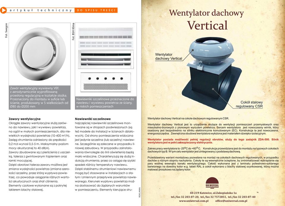 Zawory wentylacyjne Okrągłe zawory wentylacyjne służą zarówno do nawiewu, jaki i wywiewu powietrza, na ogół w małych pomieszczeniach, dla niewielkich wydajności powietrza (10-400 m 3 /h).