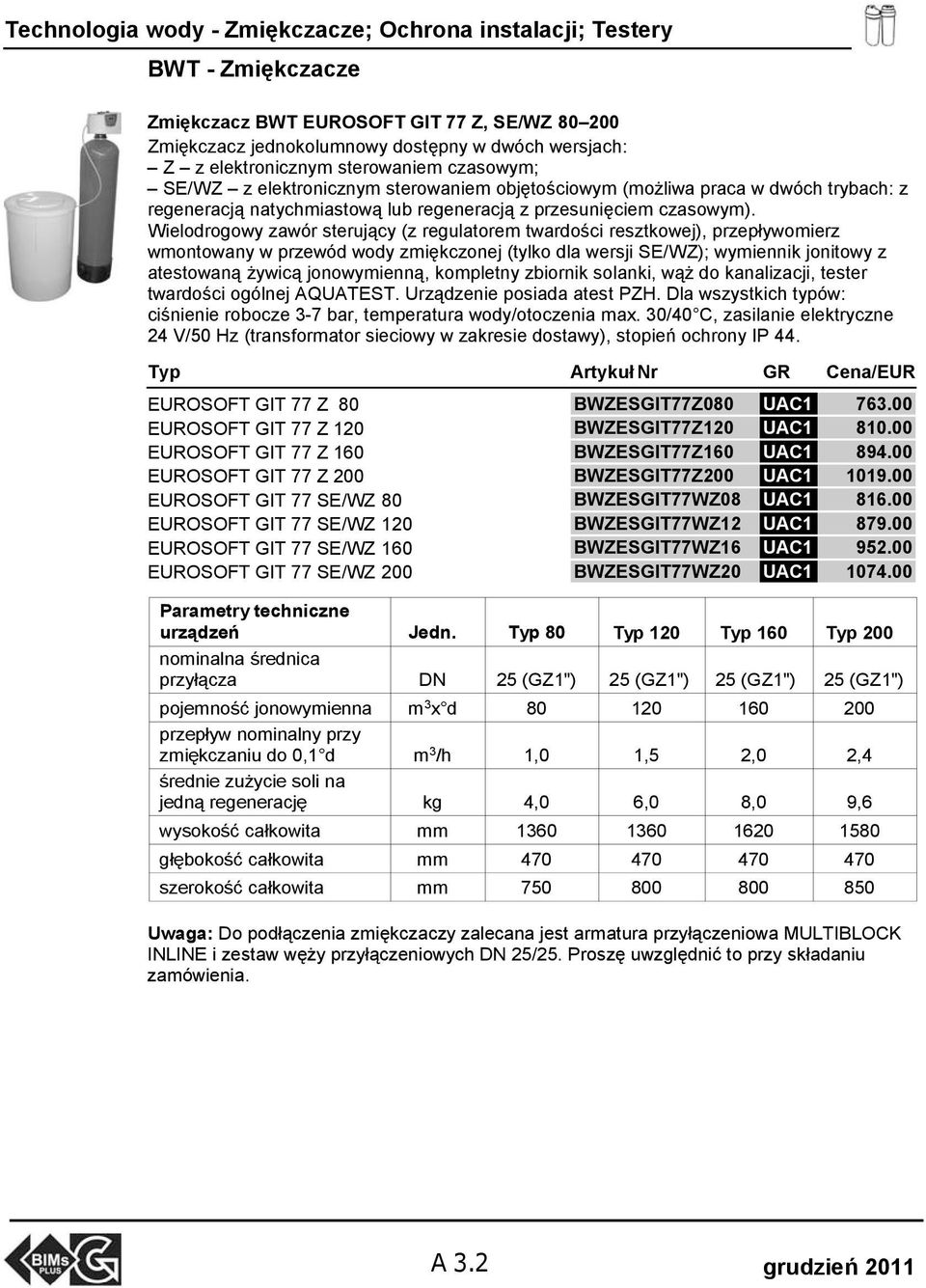 Wielodrogowy zawór sterujący (z regulatorem twardości resztkowej), przepływomierz wmontowany w przewód wody zmiękczonej (tylko dla wersji SE/WZ); wymiennik jonitowy z atestowaną żywicą jonowymienną,