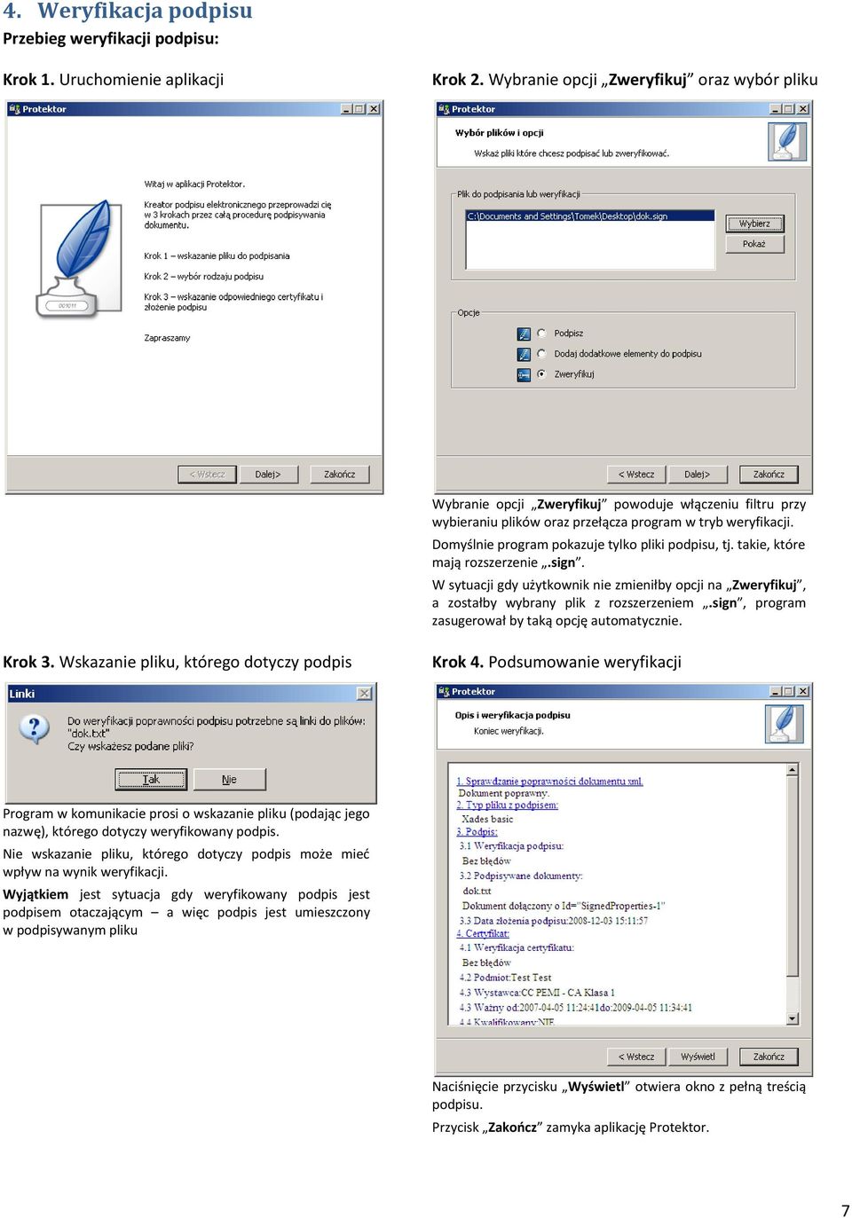 Domyślnie program pokazuje tylko pliki podpisu, tj. takie, które mają rozszerzenie.sign. W sytuacji gdy użytkownik nie zmieniłby opcji na Zweryfikuj, a zostałby wybrany plik z rozszerzeniem.