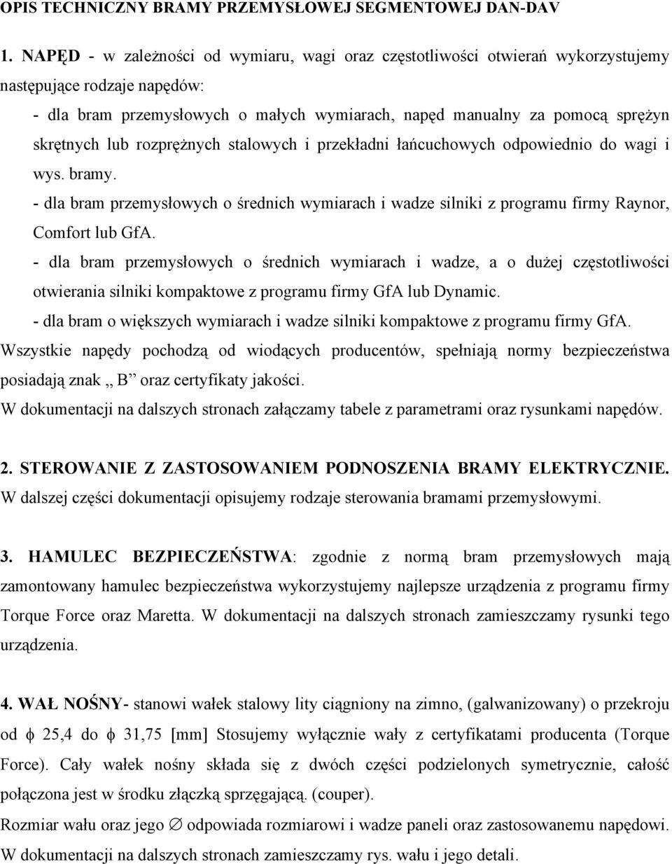 lub rozprężnych stalowych i przekładni łańcuchowych odpowiednio do wagi i wys. bramy. - dla bram przemysłowych o średnich wymiarach i wadze silniki z programu firmy Raynor, Comfort lub GfA.