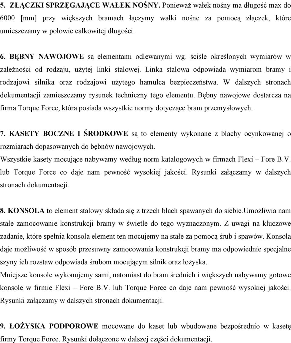 W dalszych stronach dokumentacji zamieszczamy rysunek techniczny tego elementu. Bębny nawojowe dostarcza na firma Torque Force, która posiada wszystkie normy dotyczące bram przemysłowych. 7.