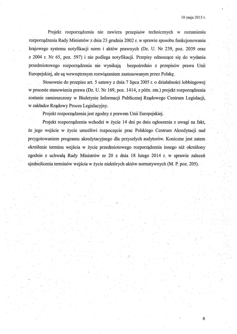 Przepisy odnosz ące si ę do wydania przedmiotowego rozporz ądzenia nie wynikaj ą bezpo średnio z przepisów prawa Unii Europejskiej, ale s ą wewnętrznym rozwi ązaniem zastosowanym przez Polskę.