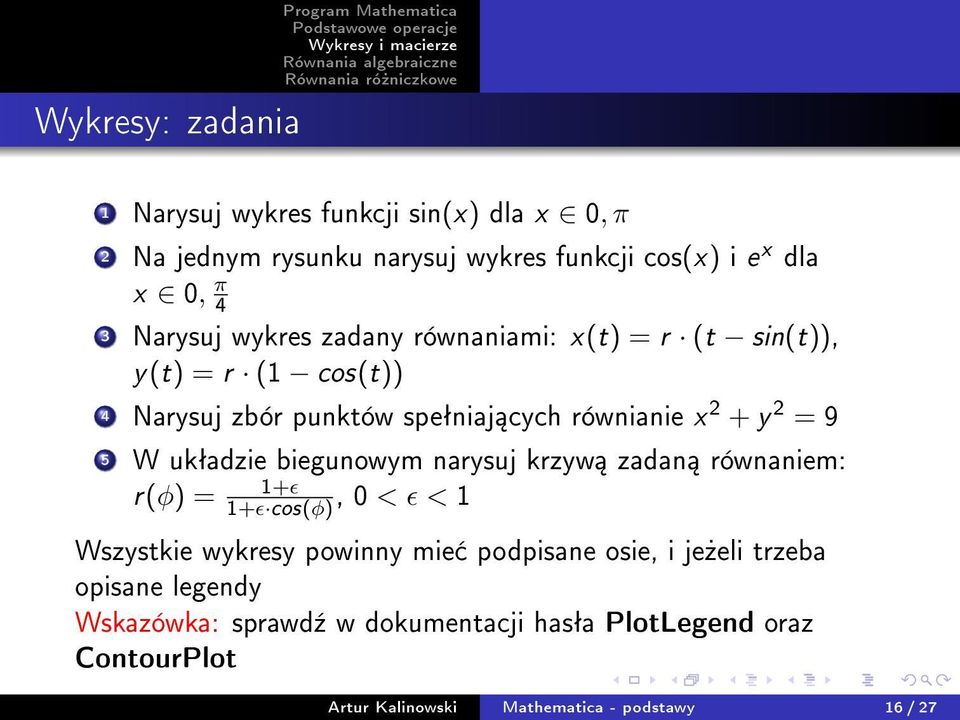 = 9 5 W ukªadzie biegunowym narysuj krzyw zadan równaniem: r(φ) = 1+ɛ 1+ɛ cos(φ), 0 < ɛ < 1 Wszystkie wykresy powinny mie podpisane osie, i