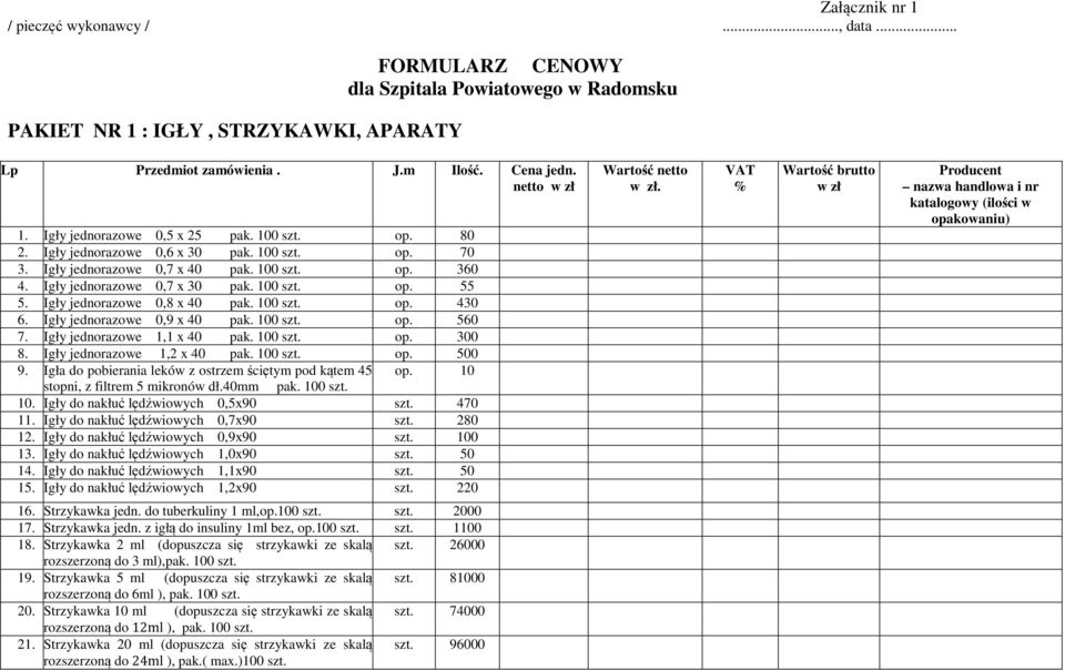 Igły jednorazowe 0,8 x 40 pak. 100 szt. op. 430 6. Igły jednorazowe 0,9 x 40 pak. 100 szt. op. 560 7. Igły jednorazowe 1,1 x 40 pak. 100 szt. op. 300 8. Igły jednorazowe 1,2 x 40 pak. 100 szt. op. 500 9.