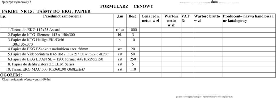 Papier do Videoprintera K 65 HM / 110x 21/ lub w rolce o dł.20m szt 50 6.Papier do EKG EDAN SE 1200 format A4210x295x150 szt 250 8. Papier do defibrylatora ZOLL.M Series szt 5 10.