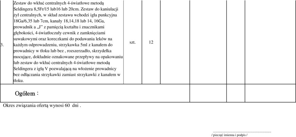 4-światłoczuły cewnik z zamknięciami suwakowymi oraz koreczkami do podawania leków na każdym odprowadzeniu, strzykawka 5ml z kanałem do prowadnicy w tłoku lub bez, rozszerzadło, skrzydełka