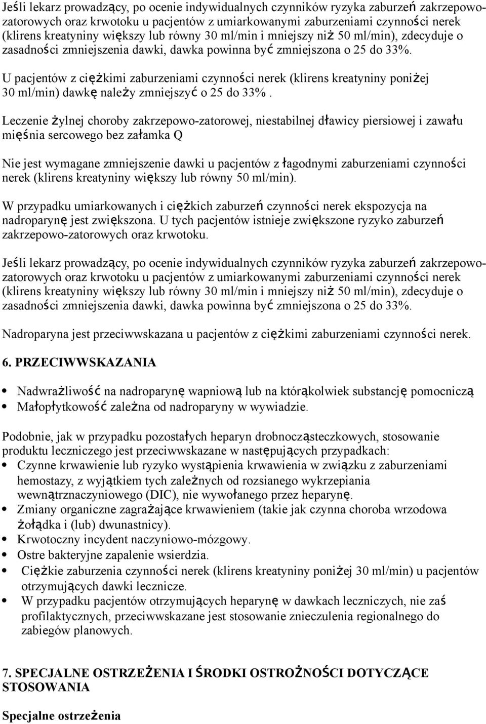 U pacjentów z ciężkimi zaburzeniami czynności nerek (klirens kreatyniny poniż ej 30 ml/min) dawk ę należy zmniejszy ć o 25 do 33%.