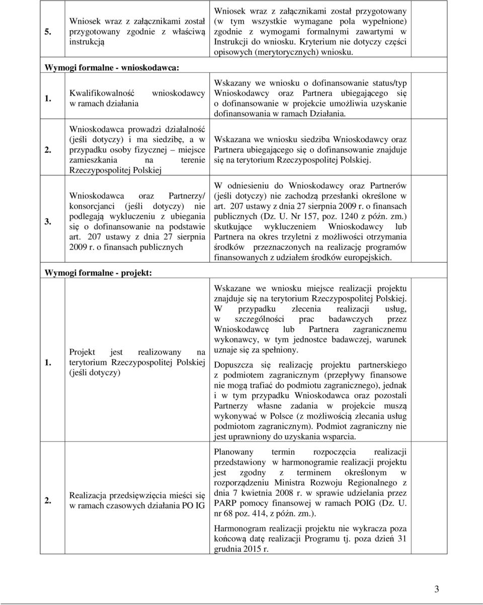 Polskiej Wnioskodawca oraz Partnerzy/ konsorcjanci (jeśli dotyczy) nie podlegają wykluczeniu z ubiegania się o dofinansowanie na podstawie art. 207 ustawy z dnia 27 sierpnia 2009 r.