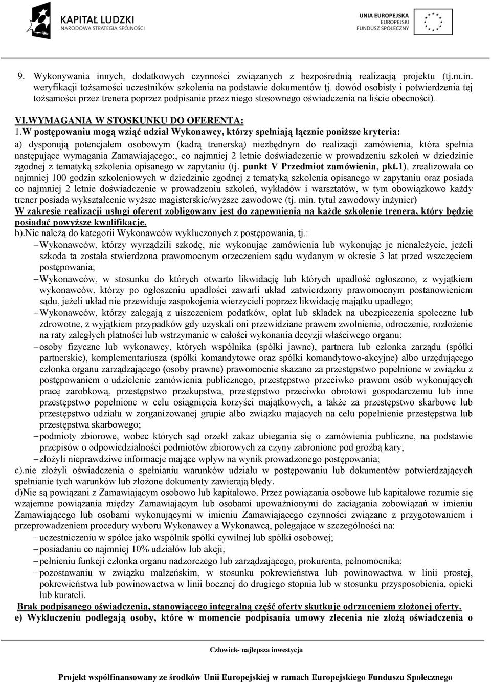 W postępowaniu mogą wziąć udział Wykonawcy, którzy spełniają łącznie poniższe kryteria: a) dysponują potencjałem osobowym (kadrą trenerską) niezbędnym do realizacji zamówienia, która spełnia