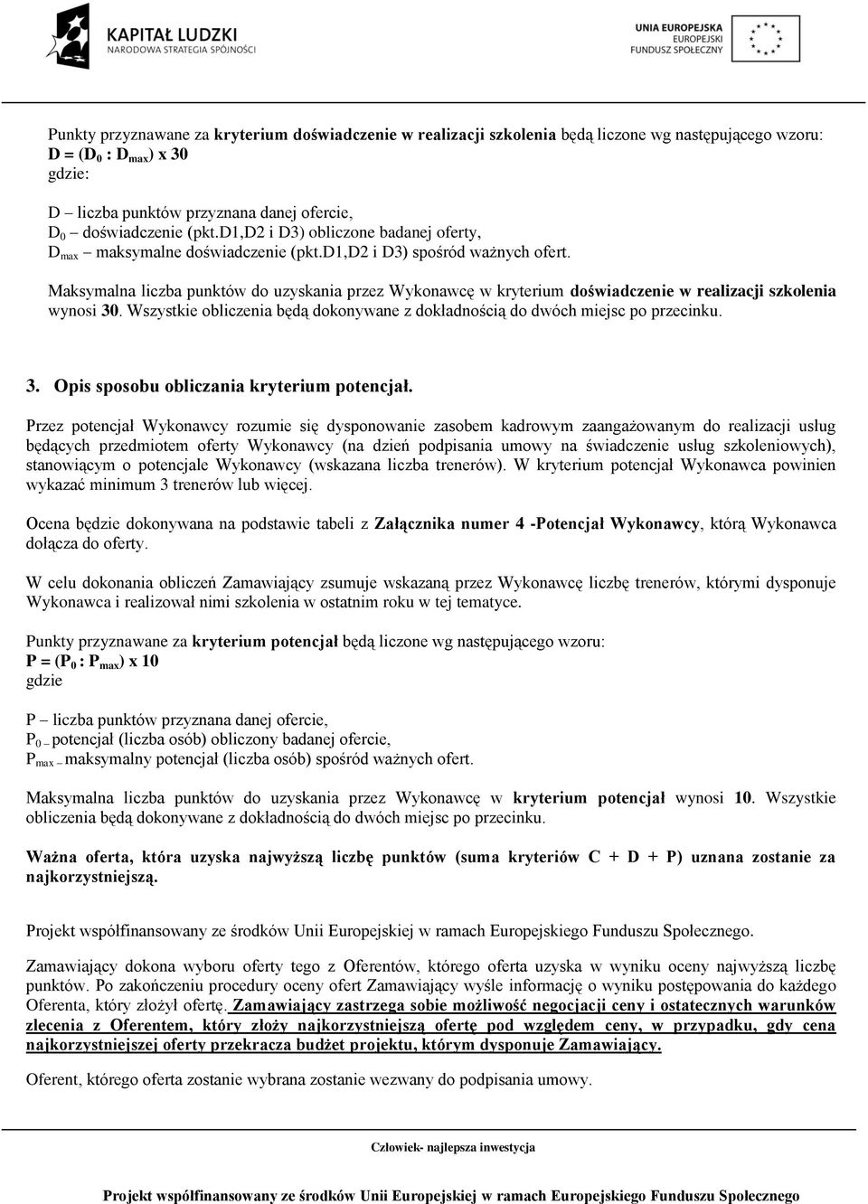 Maksymalna liczba punktów do uzyskania przez Wykonawcę w kryterium doświadczenie w realizacji szkolenia wynosi 30. Wszystkie obliczenia będą dokonywane z dokładnością do dwóch miejsc po przecinku. 3. Opis sposobu obliczania kryterium potencjał.