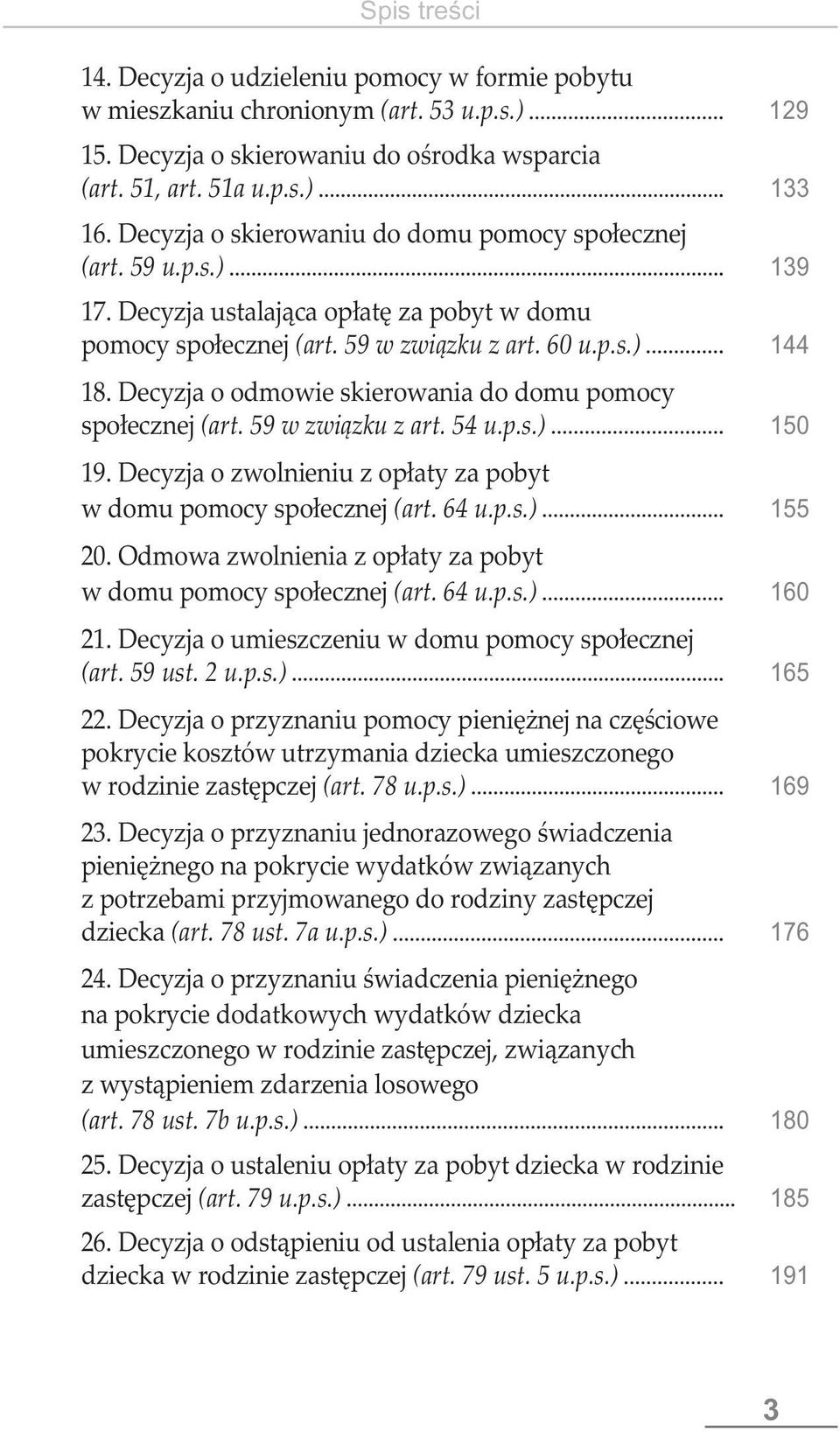 Decyzja o odmowie skierowania do domu pomocy społecznej (art. 59 w związku z art. 54 u.p.s.) 150 19. Decyzja o zwolnieniu z opłaty za pobyt w domu pomocy społecznej (art. 64 u.p.s.) 155 20.