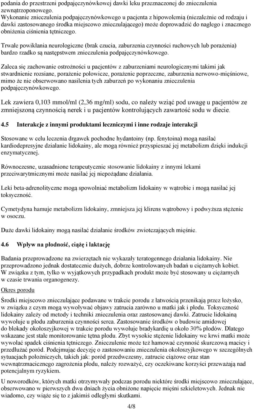 ciśnienia tętniczego. Trwałe powikłania neurologiczne (brak czucia, zaburzenia czynności ruchowych lub porażenia) bardzo rzadko są następstwem znieczulenia podpajęczynówkowego.